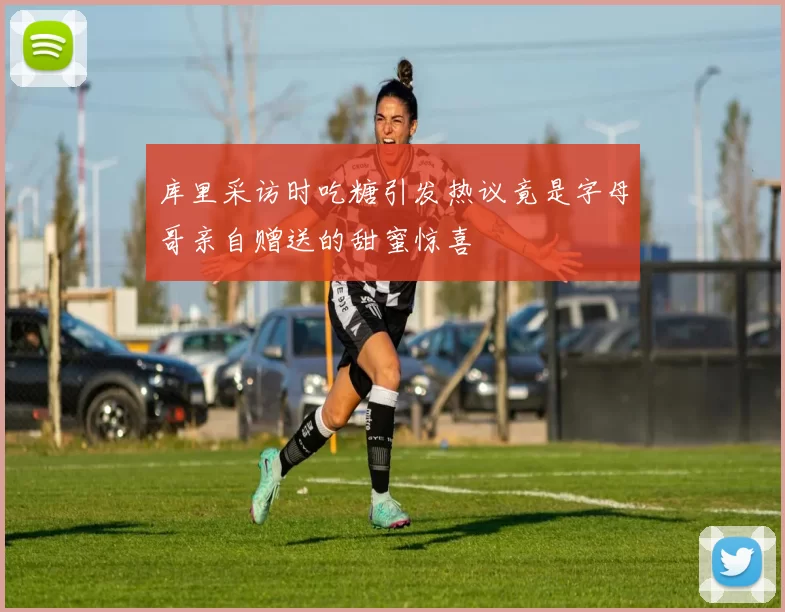 库里采访时吃糖引发热议竟是字母哥亲自赠送的甜蜜惊喜